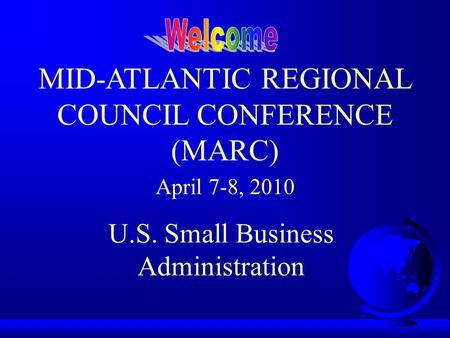 MID-ATLANTIC REGIONAL COUNCIL CONFERENCE (MARC) April 7-8, 2010 U.S. Small Business Administration.