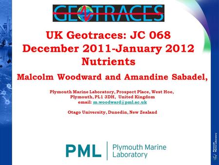 UK Geotraces: JC 068 December 2011-January 2012 Nutrients Malcolm Woodward and Amandine Sabadel, Plymouth Marine Laboratory, Prospect Place, West Hoe,