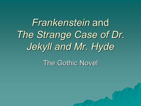 Frankenstein and The Strange Case of Dr. Jekyll and Mr. Hyde