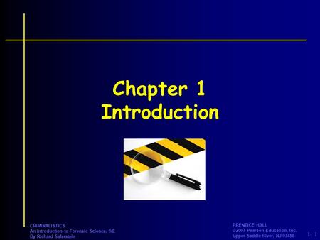 PRENTICE HALL ©2007 Pearson Education, Inc. Upper Saddle River, NJ 07458 1- CRIMINALISTICS An Introduction to Forensic Science, 9/E By Richard Saferstein.