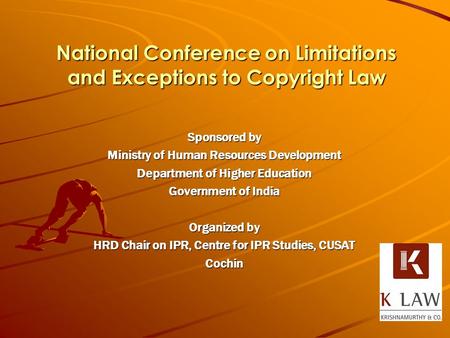 National Conference on Limitations and Exceptions to Copyright Law Sponsored by Ministry of Human Resources Development Department of Higher Education.