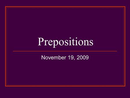 Prepositions November 19, 2009. Warm- up- Label P-OP Rita cooks dinner in the kitchen. Jenny plays monopoly with her friends on the weekend. I am so excited.