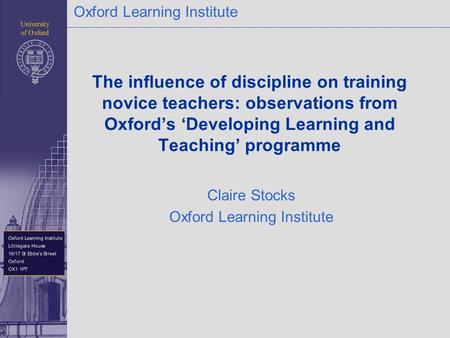 Oxford Learning Institute The influence of discipline on training novice teachers: observations from Oxford’s ‘Developing Learning and Teaching’ programme.