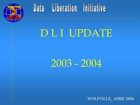 WOLFVILLE, APRIL 2004 D L I UPDATE 2003 - 2004. DLI NATIONAL TRAINING DAY In May 2003 a National Training Day was held in Ottawa in conjunction with CAPDU.