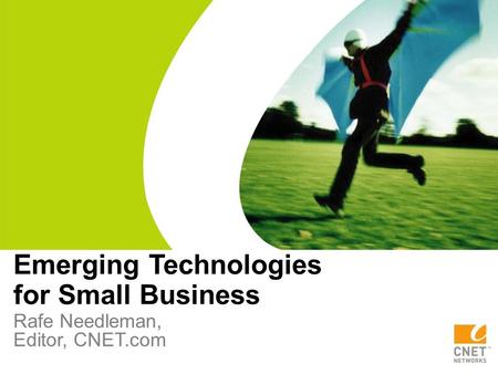 Emerging Technologies for Small Business Rafe Needleman, Editor, CNET.com.