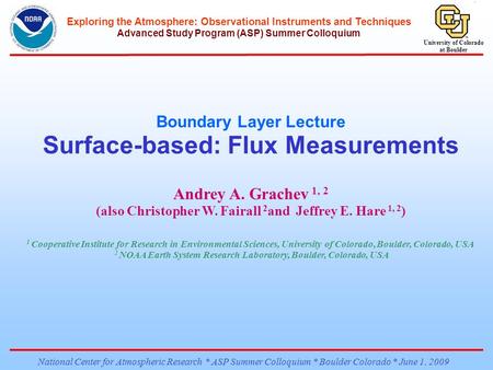 National Center for Atmospheric Research * ASP Summer Colloquium * Boulder Colorado * June 1, 2009 University of Colorado at Boulder Boundary Layer Lecture.