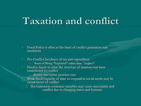 Taxation and conflict Fiscal Policy is often at the heart of conflict generation and resolutionFiscal Policy is often at the heart of conflict generation.