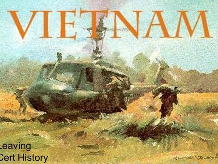 Leaving Cert History Where is Vietnam? Why Did the United States Fight a War in Vietnam? Basically to hold the line against the spread of world Communism.