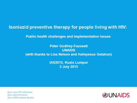 Isoniazid preventive therapy for people living with HIV: Public health challenges and implementation issues Peter Godfrey-Faussett UNAIDS (with thanks.