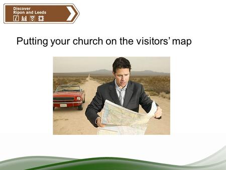 Putting your church on the visitors’ map. How do we communicate? Notice boards – the building itself – external features Exhibitions - events Web presence.