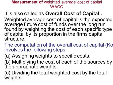 Measurement of weighted average cost of capital WACC It is also called as Overall Cost of Capital. Weighted average cost of capital is the expected average.