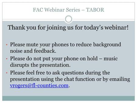 FAC Webinar Series – TABOR Thank you for joining us for today’s webinar! Please mute your phones to reduce background noise and feedback. Please do not.