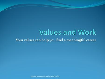 Your values can help you find a meaningful career Jobs for Montana's Graduates A2L1PP1.