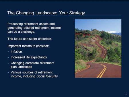 11 The Changing Landscape: Your Strategy Preserving retirement assets and generating desired retirement income can be a challenge. The future can seem.