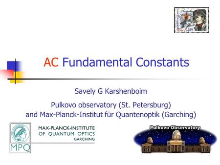 AC Fundamental Constants Savely G Karshenboim Pulkovo observatory (St. Petersburg) and Max-Planck-Institut für Quantenoptik (Garching)