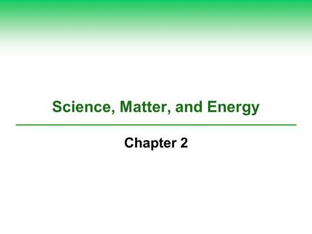 Science, Matter, and Energy Chapter 2. Core Case Study: Controlled Scientific Experiment (1)  Hubbard Brook Experimental Forest  Question: What is the.