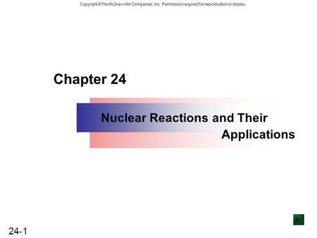 24-1 Copyright ©The McGraw-Hill Companies, Inc. Permission required for reproduction or display. Chapter 24 Nuclear Reactions and Their Applications.