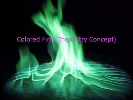 Colored Fire (Chemistry Concept). Big Idea: Visitors use fire in order to learn about 5 common elements on the elements.