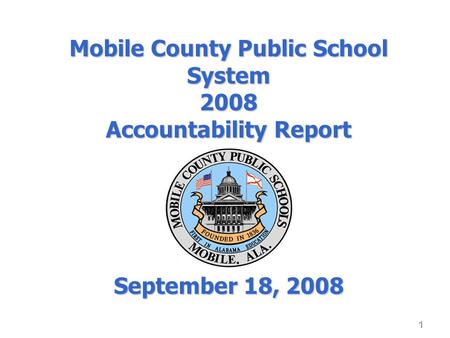 1 Mobile County Public School System 2008 Accountability Report September 18, 2008.