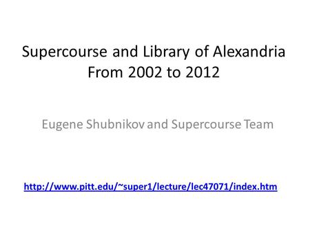 Supercourse and Library of Alexandria From 2002 to 2012 Eugene Shubnikov and Supercourse Team