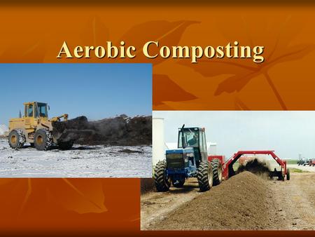 Aerobic Composting. Presentation 7: The Composting Toolkit Funded by the Indiana Department of Environmental Management Recycling Grants Program Developed.