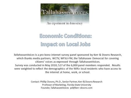 TallahasseeVoices is a pro bono internet survey panel sponsored by Kerr & Downs Research, which thanks media partners, WCTV, WFSU‐FM, the Tallahassee Democrat.