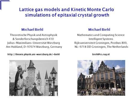 Lattice gas models and Kinetic Monte Carlo simulations of epitaxial crystal growth Theoretische Physik und Astrophysik & Sonderforschungsbereich 410 Julius-Maximilians-Universität.