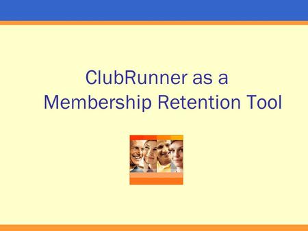 ClubRunner as a Membership Retention Tool. What We’ll Cover Club Image – public and internal Awareness of Events and Projects Maintaining a club friends.