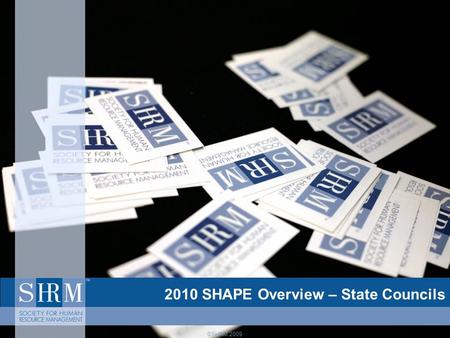 ©SHRM 2009 2010 SHAPE Overview – State Councils. ©SHRM 2009 Goals for Revised CAP/SCAP Replace many operational items with strategic objectives designed.