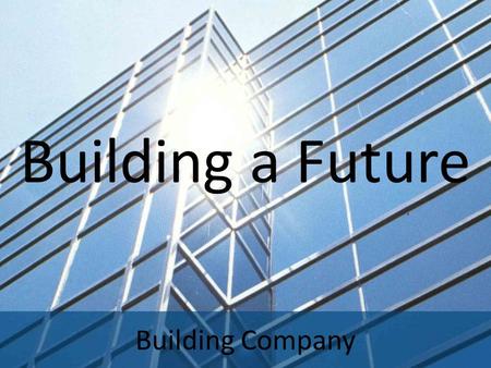 Building Company Building a Future. Introduction We are a building company dealing with a construction of new homes. As an excellent opportunity, we have.