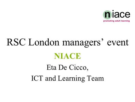 RSC London managers’ event NIACE Eta De Cicco, ICT and Learning Team.