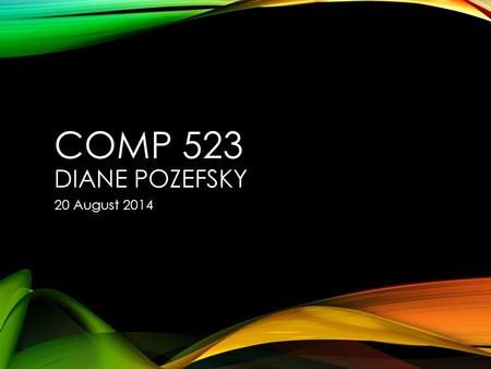 COMP 523 DIANE POZEFSKY 20 August 2014. AGENDA Introductions Logistics Software Engineering Overview Selecting a project Working with a client.