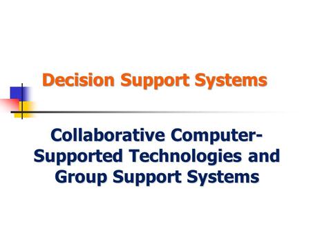 Decision Support Systems Collaborative Computer- Supported Technologies and Group Support Systems.