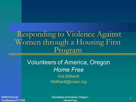 Volunteers of America, Oregon - Home Free 1 NAEH Annual Conference 7/17/06 Responding to Violence Against Women through a Housing First Program Volunteers.