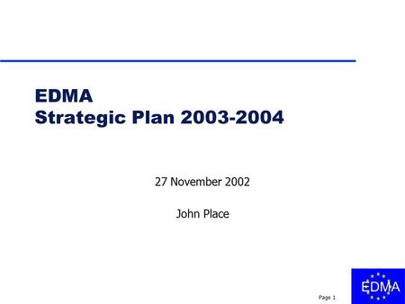 EDMA Page 1 EDMA Strategic Plan 2003-2004 27 November 2002 John Place.