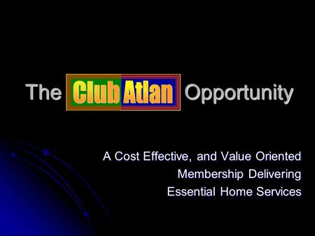 The Opportunity A Cost Effective, and Value Oriented Membership Delivering Essential Home Services.