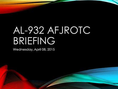 AL-932 AFJROTC BRIEFING Wednesday, April 08, 2015 MBM/MICHAEL.