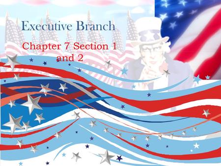 Executive Branch Chapter 7 Section 1 and 2.