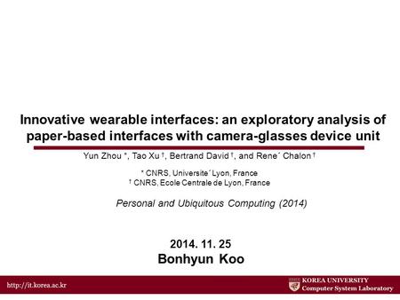 Innovative wearable interfaces: an exploratory analysis of paper-based interfaces with camera-glasses device unit 2014. 11. 25 Bonhyun Koo Yun Zhou *,