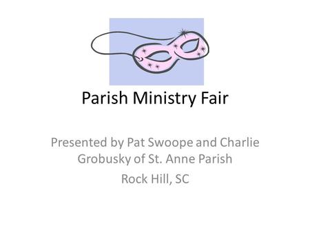 Parish Ministry Fair Presented by Pat Swoope and Charlie Grobusky of St. Anne Parish Rock Hill, SC.