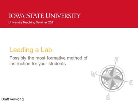 University Teaching Seminar 2011 Leading a Lab Possibly the most formative method of instruction for your students Draft Version 2.