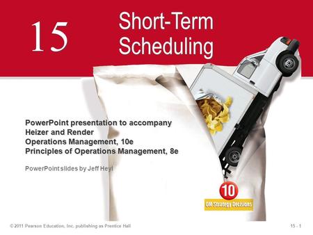 15 - 1© 2011 Pearson Education, Inc. publishing as Prentice Hall 15 Short-Term Scheduling PowerPoint presentation to accompany Heizer and Render Operations.