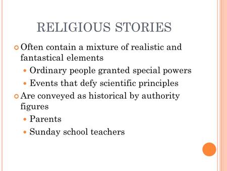 RELIGIOUS STORIES Often contain a mixture of realistic and fantastical elements Ordinary people granted special powers Events that defy scientific principles.