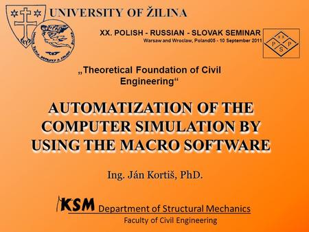 „Theoretical Foundation of Civil Engineering“ Department of Structural Mechanics Faculty of Civil Engineering Ing. Ján Kortiš, PhD. AUTOMATIZATION OF THE.