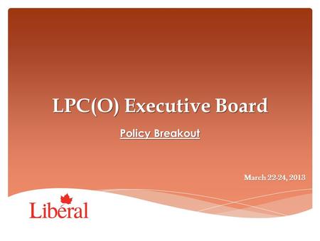 LPC(O) Executive Board Policy Breakout March 22-24, 2013.