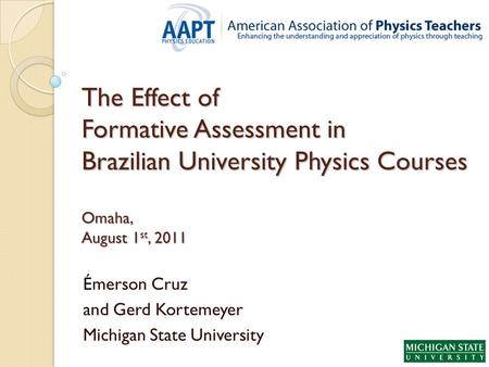 The Effect of Formative Assessment in Brazilian University Physics Courses Omaha, August 1 st, 2011 Émerson Cruz and Gerd Kortemeyer Michigan State University.