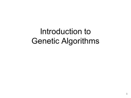 1 Introduction to Genetic Algorithms. 2 Genetic Algorithms What are they? –Evolutionary algorithms that make use of operations like mutation, recombination,