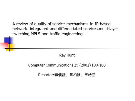 A review of quality of service mechanisms in IP-based network ─ integrated and differentiated services,multi-layer switching,MPLS and traffic engineering.