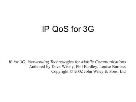 IP QoS for 3G. A Possible Solution The main focus of this network QoS mechanism is to provide one, real time, service in addition to the normal best effort.