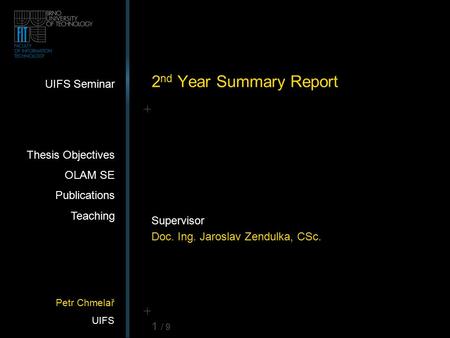 Petr Chmelař UIFS UIFS Seminar Thesis Objectives OLAM SE Publications Teaching 1 / 9 2 nd Year Summary Report Supervisor Doc. Ing. Jaroslav Zendulka, CSc.